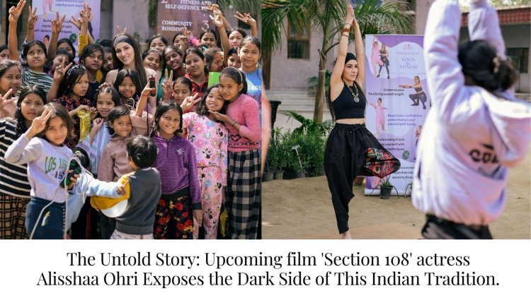 The Untold Story: Upcoming film 'Section 108' actress Alisshaa Ohri Exposes the Dark Side of This Indian Tradition