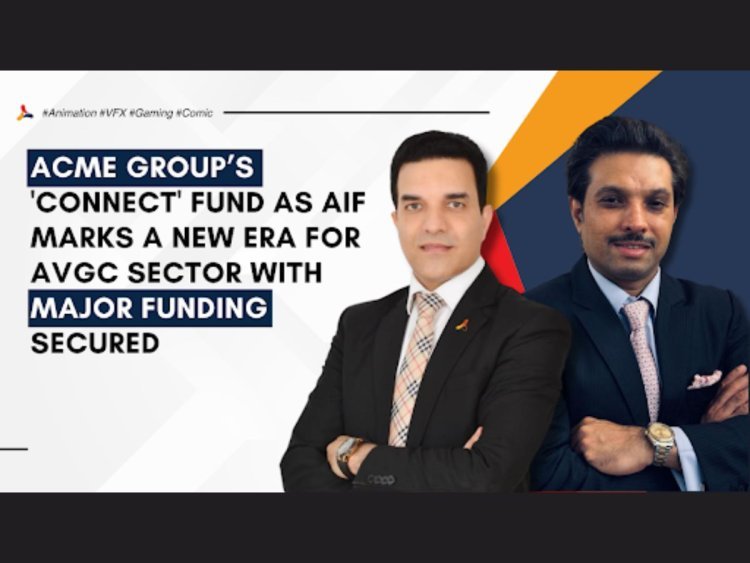 ACME Group’s ‘Connect’ Fund as AIF Marks a New Era for AVGC Sector with Major Funding Secured